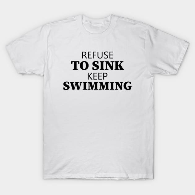 Refuse To Sink Keep Swimming T-Shirt by Texevod